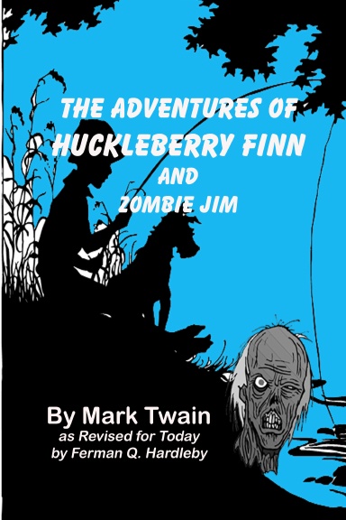 Adventures of Huckleberry Finn and Zombie Jim as Revised for Today by Ferman Q. Hardleby