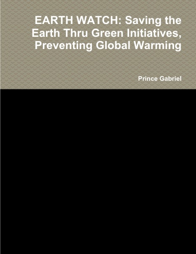EARTH WATCH: Saving the Earth Thru Green Initiatives, Preventing Global Warming