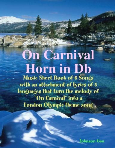 On Carnival Horn in Db for London Olympics (Music sheet book of 6 songs with an attachment of lyrics in 5 languages that turn "On Carnival" to a London Olympic theme song)