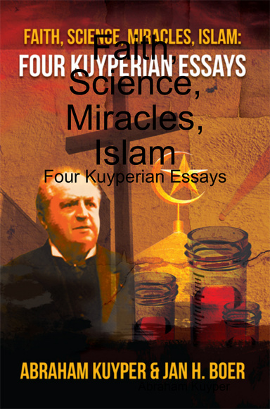 Faith, Science, Miracles, Islam:Four Kuyperian Essays