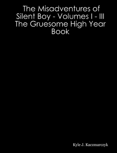 The Misadventures of Silent Boy - Volumes I - III: The Gruesome High Year Book
