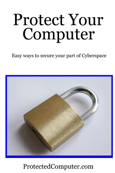 Protect Your Computer:  Easy ways to secure your part of Cyberspace