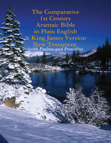 The Comparative 1st Century Aramaic Bible in Plain English & King James Version New Testament with Psalms and Proverbs