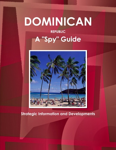 Dominican Republic A "Spy" Guide - Strategic Information and Developments