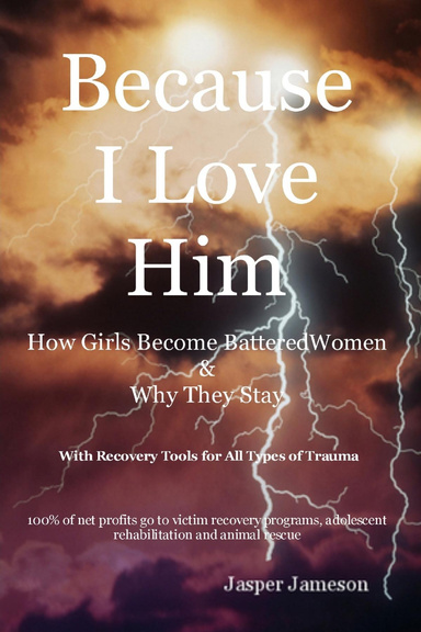 Because I Love Him: How Girls Become Battered Women & Why They Stay