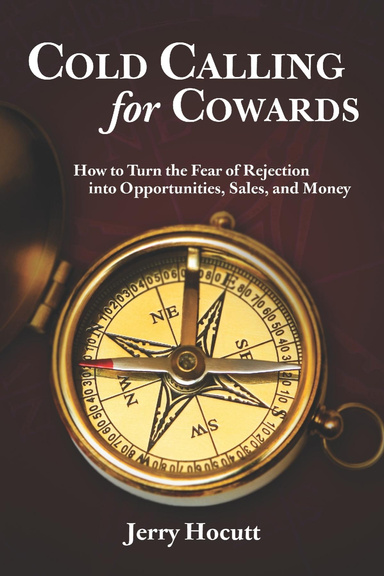 Cold Calling for Cowards : How to Turn the Fear of Rejection Into Opportunities, Sales, and Money