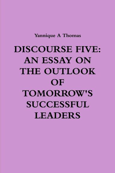 DISCOURSE FIVE: AN ESSAY ON THE OUTLOOK OF TOMORROW'S SUCCESSFUL LEADERS