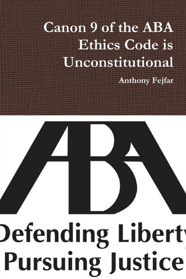 Canon 9 of the ABA Ethics Code is Unconstitutional
