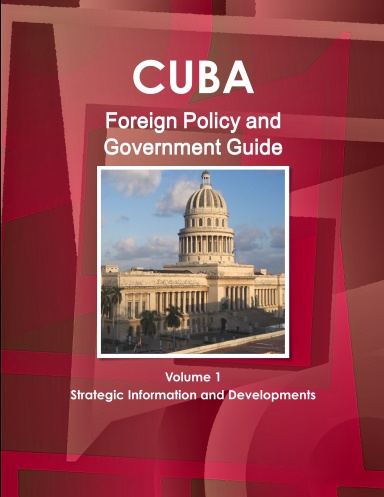 Cuba Foreign Policy and Government Guide Volume 1 Strategic Information and Developments