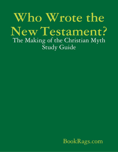 Who Wrote the New Testament?: The Making of the Christian Myth Study Guide