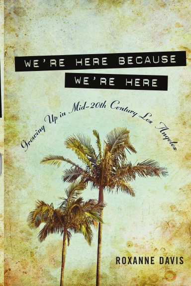 We're Here Because We're Here: Growing up in Mid-20th Century Los Angeles