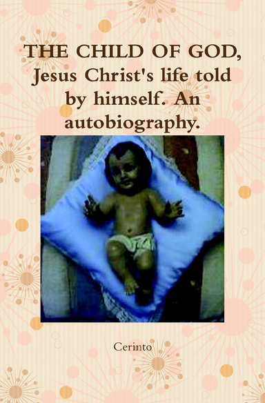 THE CHILD OF GOD, Jesus Christ's life told by himself. An autobiography.