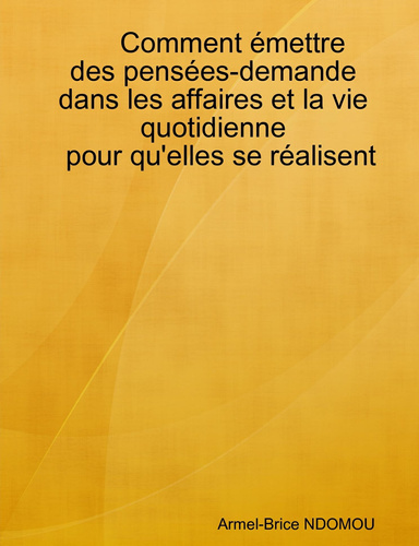 Comment émettre des pensées-demande dans les affaires et la vie quotidienne pour qu'elles se réalisent
