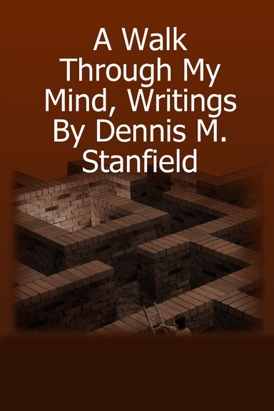 A Walk Through My Mind, Writings By Dennis M. Stanfield