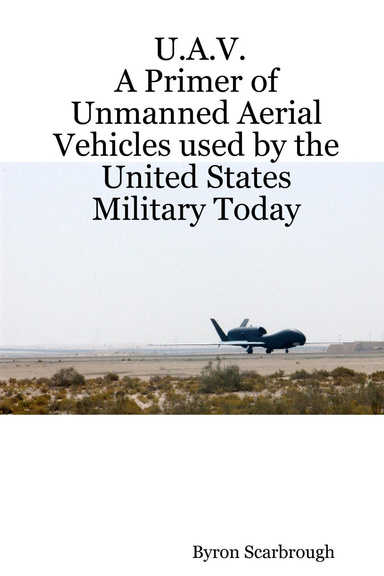 U.A.V.                                       A Primer of Unmanned Aerial Vehicles used by the United States Military Today