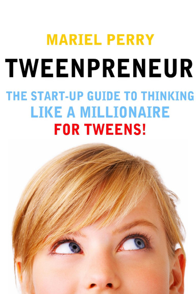 TWEENPRENEUR: The Start-up Guide to Thinking Like a Millionaire for Tweens
