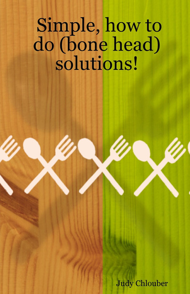 Simple, how to do (bone head) solutions!