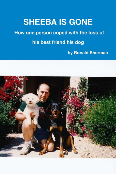 Sheeba is gone  How one person coped with the loss of his best friend his dog