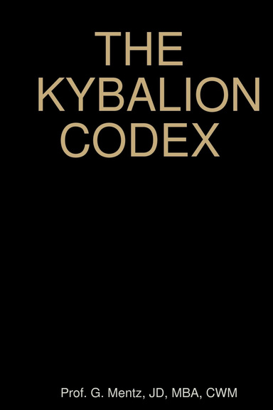 THE KYBALION CODEX - A STUDY OF THE HERMETIC PHILOSOPHY OF ANCIENT EGYPT AND GREECE