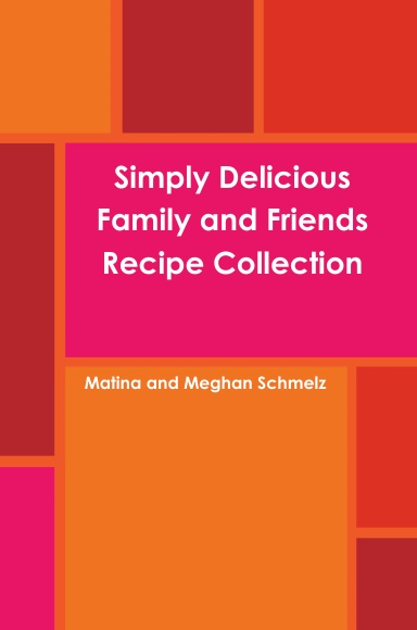 Simply Delicious Family and Friends Recipe Collection