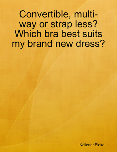 Convertible, multi-way or strap less? Which bra best suits my brand new dress?