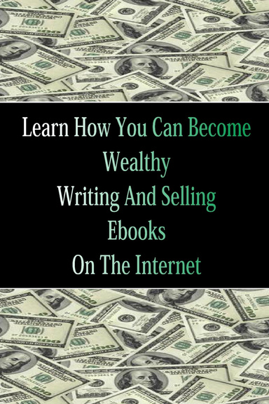 Learn How You Can Become Wealthy Writing And Selling Ebooks On The Internet