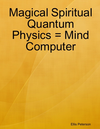 Magical Spiritual Quantum Physics = Mind Computer