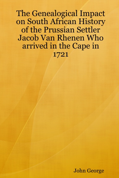 The Genealogical Impact on South African History of the Prussian Settler Jacob Van Rhenen Who arrived in the Cape in 1721