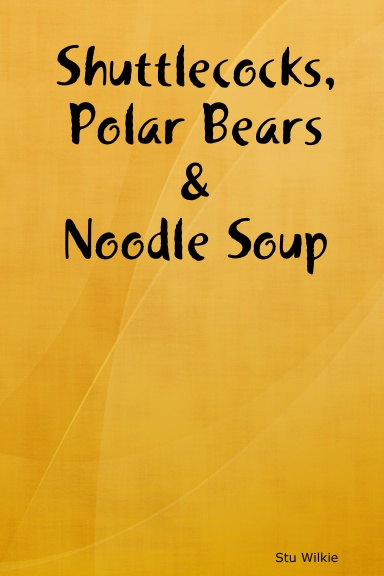 Shuttlecocks, Polar Bears & Noodle Soup - The Complete Edition