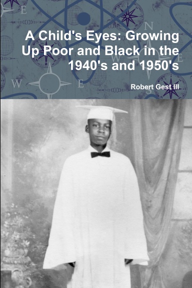 A Child's Eyes: Growing Up Poor and Black in the 1940's and 1950's