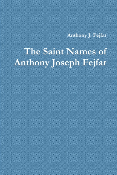 The Saint Names of Anthony Joseph Fejfar