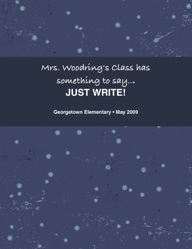 Mrs. Woodring's Class:  We have something to say...JUST WRITE!