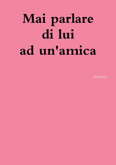 Mai parlare di lui ad un'amica
