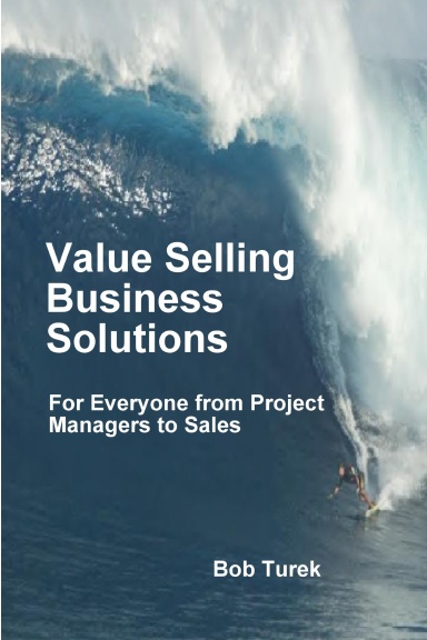 Value Selling Business Solutions: For Everyone from Project Managers to Sales