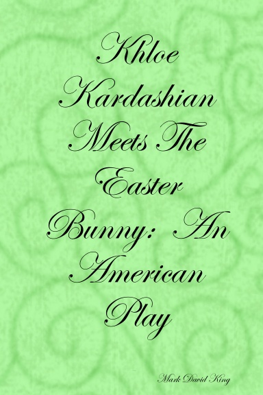 Khloe Kardashian Meets The Easter Bunny:  An American Play