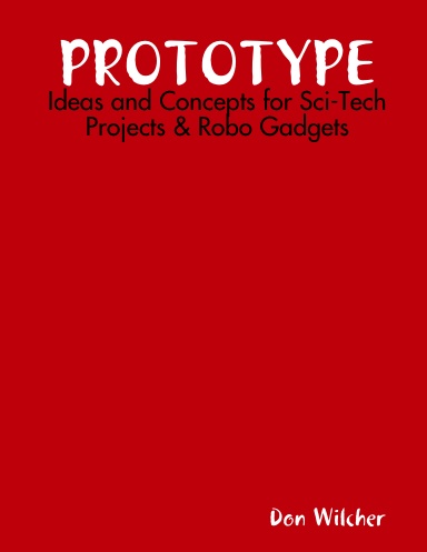PROTOTYPE: Ideas and Concepts for Sci-Tech Projects & Robo Gadgets