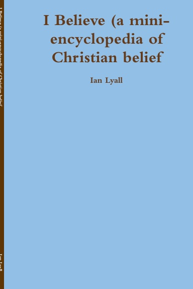 I Believe (a mini-encyclopedia of Christian belief
