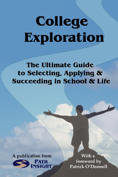 College Exploration: The Ultimate Guide to Selecting, Applying and Succeeding in College