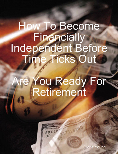 How To Become Financially Independent Before Time Ticks Out Are You Ready For Retirement