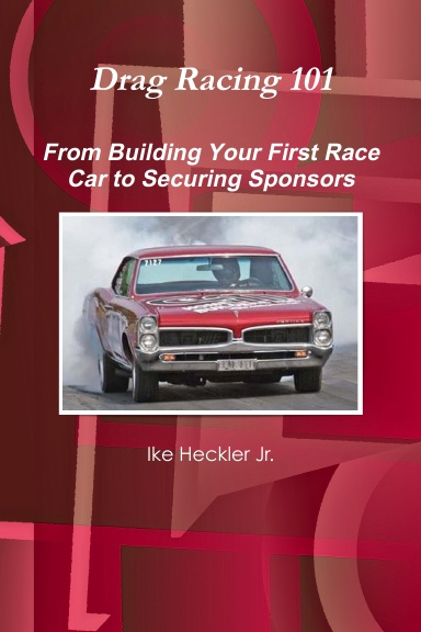 Drag Racing 101 - From Building Your First Race Car to Securing Sponsors