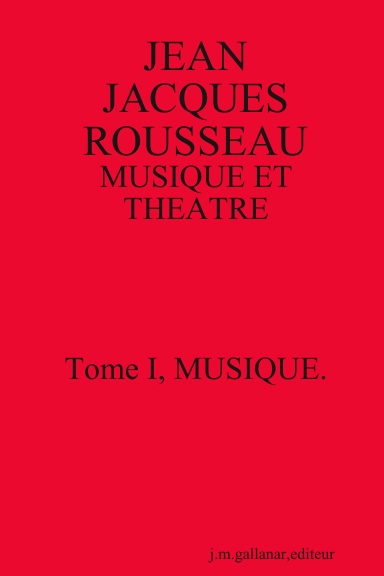Jean Jacques Rousseau:Musique et Theatre. Tome I, Musique.[second edition]