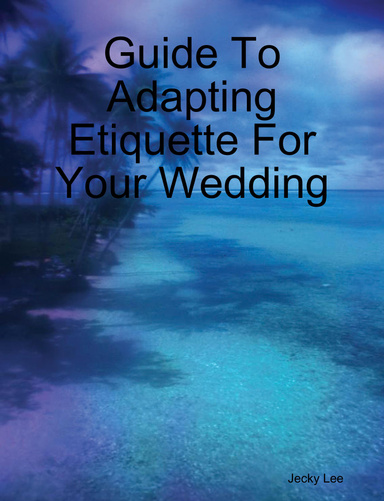 Guide To Adapting Etiquette For Your Wedding