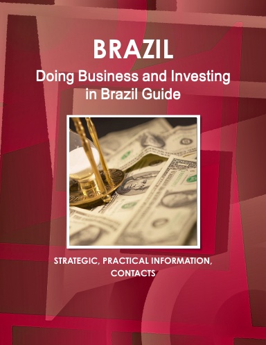 Doing Business and Investing in Brazil Guide Volume 1 Strategic and Practical Information