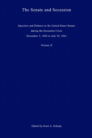 The Senate and Secession: Speeches from Dec. 3, 1860-July 10, 1861 Vol. II