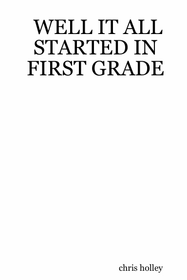 WELL IT ALL STARTED IN FIRST GRADE