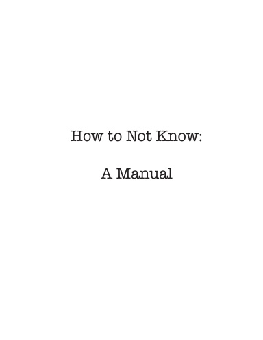 How to Not Know: A Manual