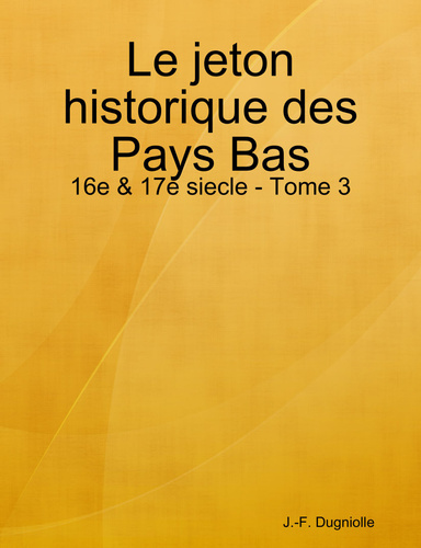 Le jeton historique des Pays Bas - 16e & 17e siecle - Tome 3