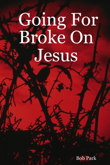 Going For Broke On Jesus
