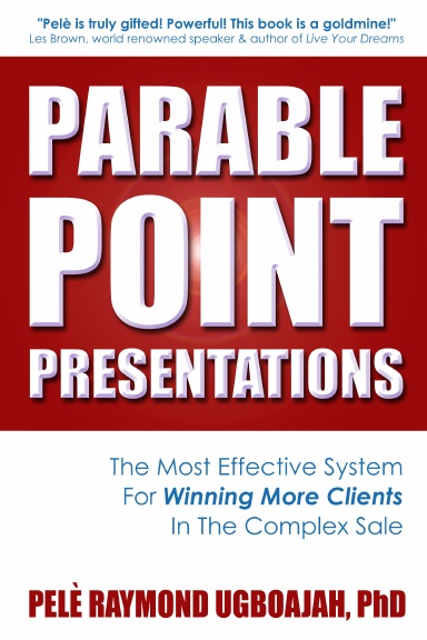 PARABLE POINT PRESENTATIONS: The Most Effective System For Winning More Clients In The Complex Sale