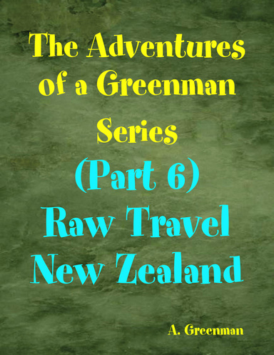 The Adventures of a Greenman Series: (Part 6) Raw Travel New Zealand
